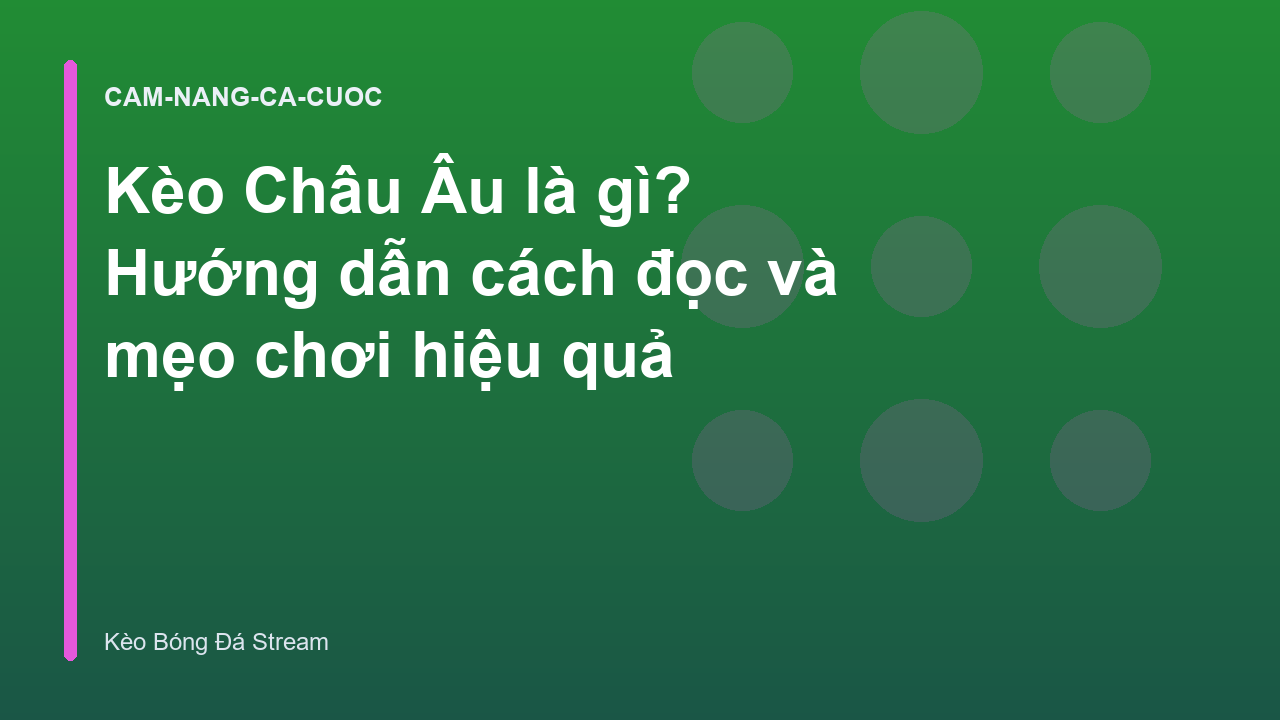 Kèo Châu Âu là gì? Hướng dẫn cách đọc và mẹo chơi hiệu quả