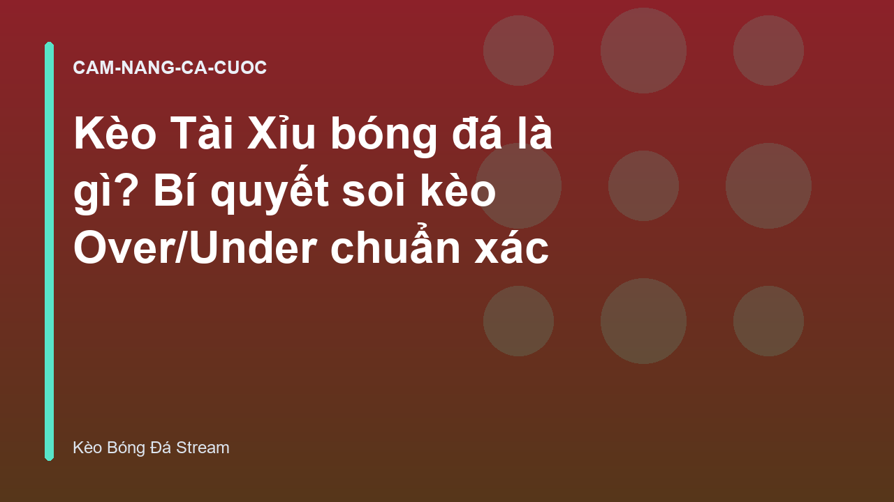 Kèo Tài Xỉu bóng đá là gì? Bí quyết soi kèo Over/Under chuẩn xác