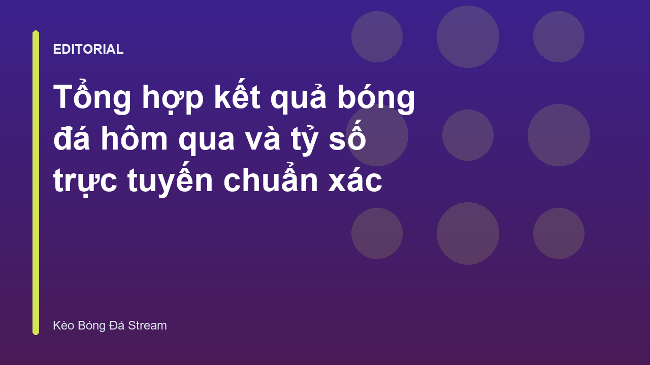 Cập nhật kết quả bóng đá hôm qua nhanh chóng