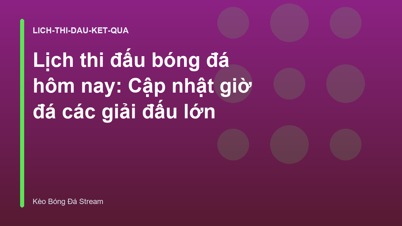 Lịch thi đấu bóng đá hôm nay: Cập nhật giờ đá các giải đấu lớn